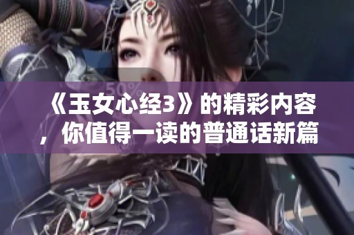 《玉女心经3》的精彩内容，你值得一读的普通话新篇章