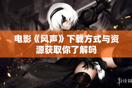 电影《风声》下载方式与资源获取你了解吗