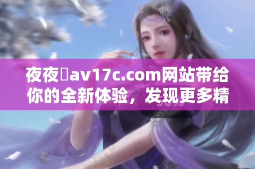 **魯**17c.com网站带给你的全新体验，发现更多精彩内容请持续关注