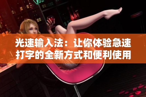 光速输入法：让你体验急速打字的全新方式和便利使用的乐趣
