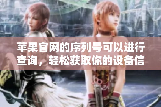 苹果官网的序列号可以进行查询，轻松获取你的设备信息和保修状态