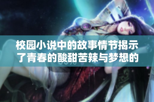 校园小说中的故事情节揭示了青春的酸甜苦辣与梦想的追寻