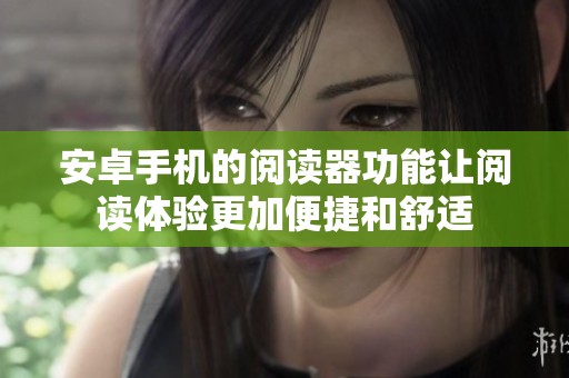 安卓手机的阅读器功能让阅读体验更加便捷和舒适