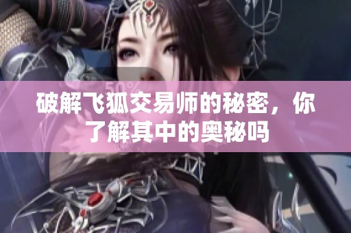 破解飞狐交易师的秘密，你了解其中的奥秘吗