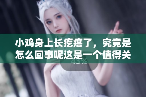 小鸡身上长疙瘩了，究竟是怎么回事呢这是一个值得关注的问题