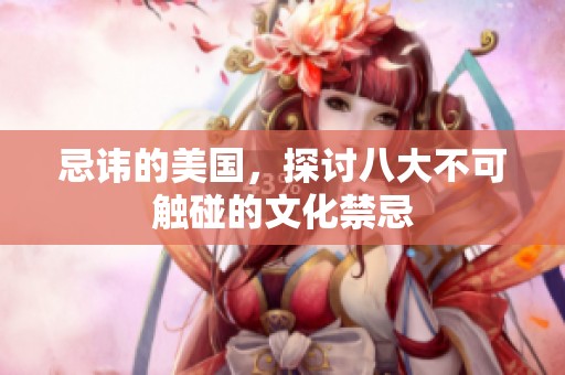 忌讳的美国，探讨八大不可触碰的文化禁忌
