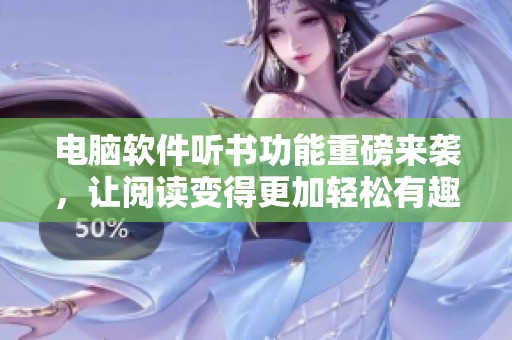 电脑软件听书功能重磅来袭，让阅读变得更加轻松有趣
