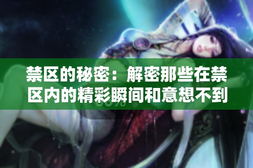 禁区的秘密：解密那些在禁区内的精彩瞬间和意想不到的事件
