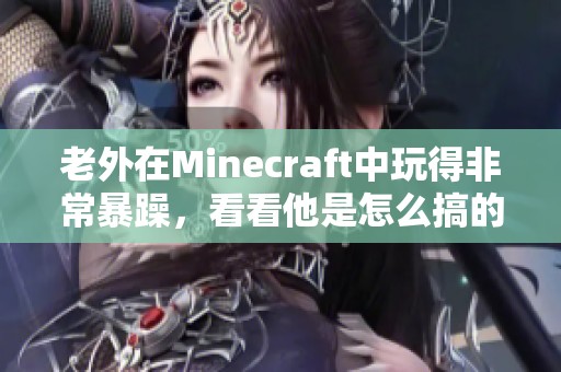 老外在Minecraft中玩得非常暴躁，看看他是怎么搞的吧