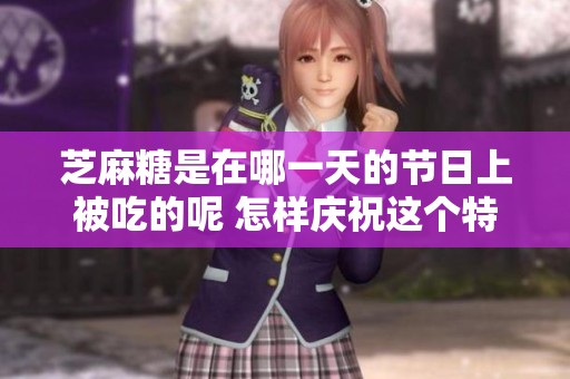 芝麻糖是在哪一天的节日上被吃的呢 怎样庆祝这个特别的日子