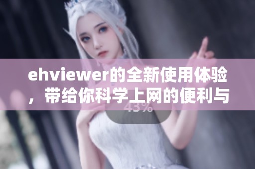 ehviewer的全新使用体验，带给你科学上网的便利与乐趣