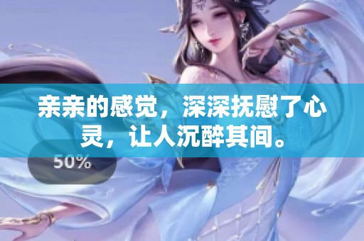 亲亲的感觉，深深抚慰了心灵，让人沉醉其间。