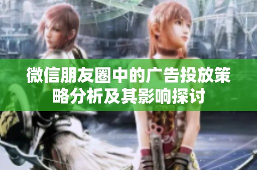 微信朋友圈中的广告投放策略分析及其影响探讨