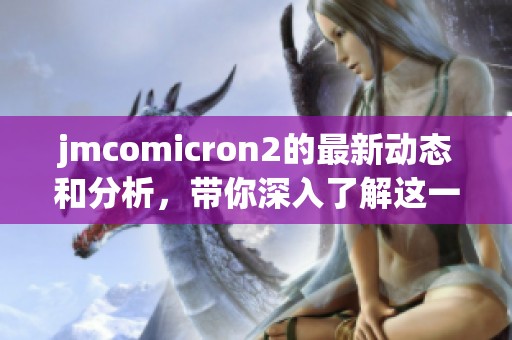jmcomicron2的最新动态和分析，带你深入了解这一热点话题