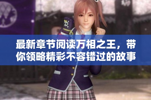 最新章节阅读万相之王，带你领略精彩不容错过的故事！