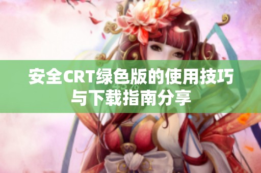 安全CRT绿色版的使用技巧与下载指南分享