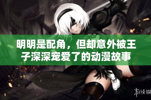 明明是配角，但却意外被王子深深宠爱了的动漫故事