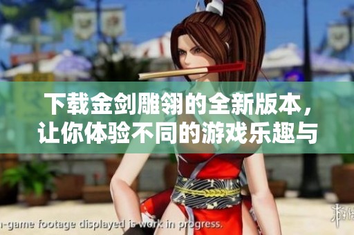 下载金剑雕翎的全新版本，让你体验不同的游戏乐趣与精彩剧情