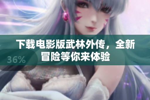 下载电影版武林外传，全新冒险等你来体验