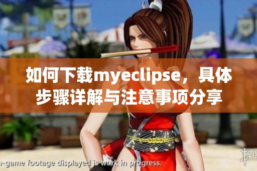 如何下载myeclipse，具体步骤详解与注意事项分享