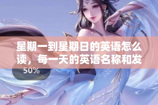 星期一到星期日的英语怎么读，每一天的英语名称和发音详解
