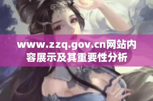 www.zzq.gov.cn网站内容展示及其重要性分析