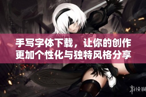 手写字体下载，让你的创作更加个性化与独特风格分享