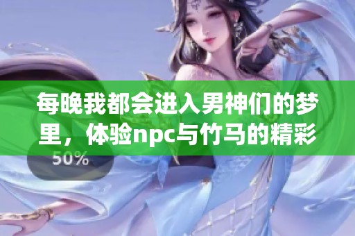 每晚我都会进入男神们的梦里，体验npc与竹马的精彩小说