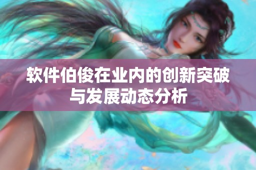 软件伯俊在业内的创新突破与发展动态分析