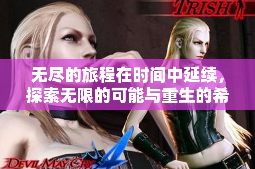无尽的旅程在时间中延续，探索无限的可能与重生的希望