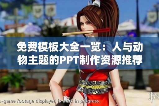 免费模板大全一览：人与动物主题的PPT制作资源推荐