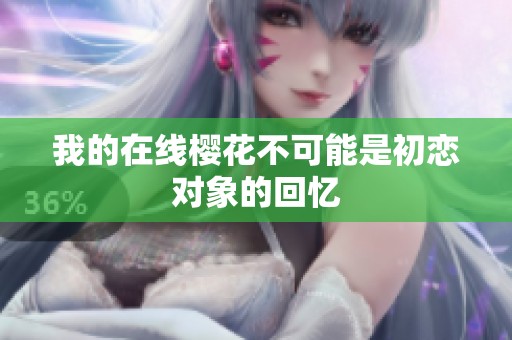 我的在线樱花不可能是初恋对象的回忆