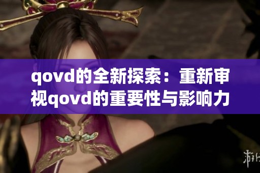 qovd的全新探索：重新审视qovd的重要性与影响力