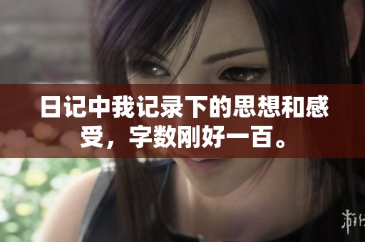 日记中我记录下的思想和感受，字数刚好一百。