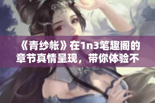 《青纱帐》在1n3笔趣阁的章节真情呈现，带你体验不同的故事魅力