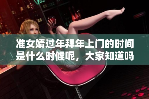 准女婿过年拜年上门的时间是什么时候呢，大家知道吗