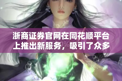 浙商证券官网在同花顺平台上推出新服务，吸引了众多投资者注意