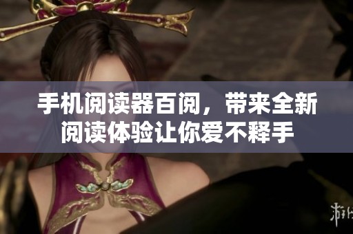 手机阅读器百阅，带来全新阅读体验让你爱不释手