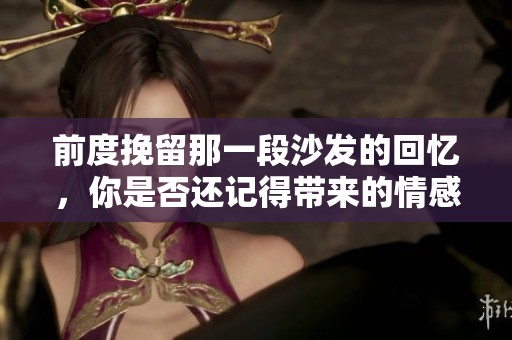 前度挽留那一段沙发的回忆，你是否还记得带来的情感？