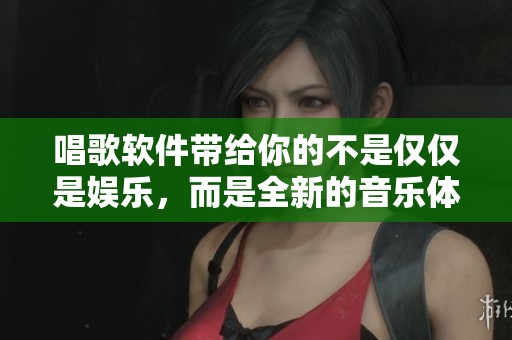 唱歌软件带给你的不是仅仅是娱乐，而是全新的音乐体验与快乐