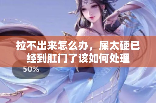 拉不出来怎么办，屎太硬已经到肛门了该如何处理