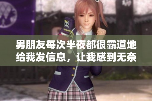 男朋友每次半夜都很霸道地给我发信息，让我感到无奈与烦恼