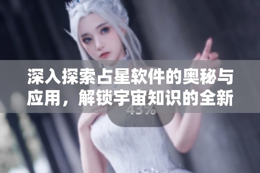深入探索占星软件的奥秘与应用，解锁宇宙知识的全新方式