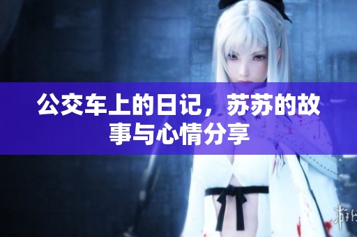 公交车上的日记，苏苏的故事与心情分享
