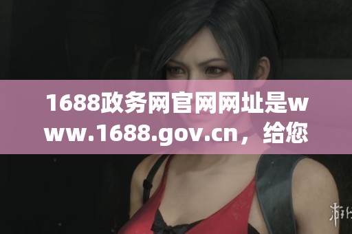 1688政务网官网网址是www.1688.gov.cn，给您提供便捷的政务服务信息
