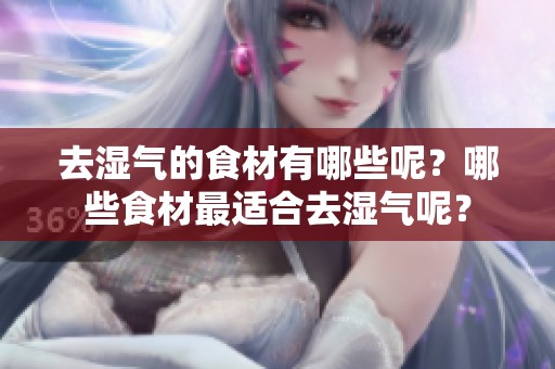 去湿气的食材有哪些呢？哪些食材最适合去湿气呢？