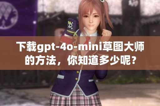 下载gpt-4o-mini草图大师的方法，你知道多少呢？