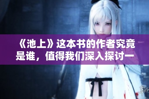 《池上》这本书的作者究竟是谁，值得我们深入探讨一下。