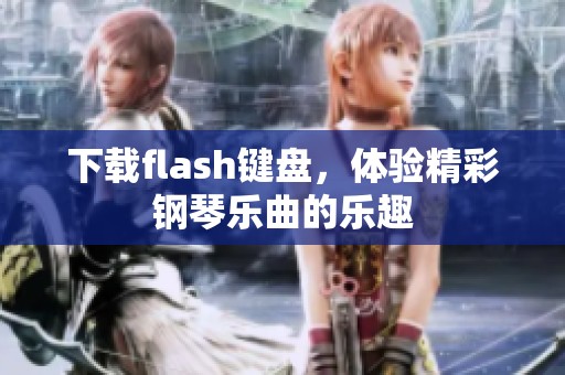 下载flash键盘，体验精彩钢琴乐曲的乐趣