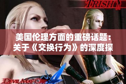 美国伦理方面的重磅话题：关于《交换行为》的深度探讨与思考